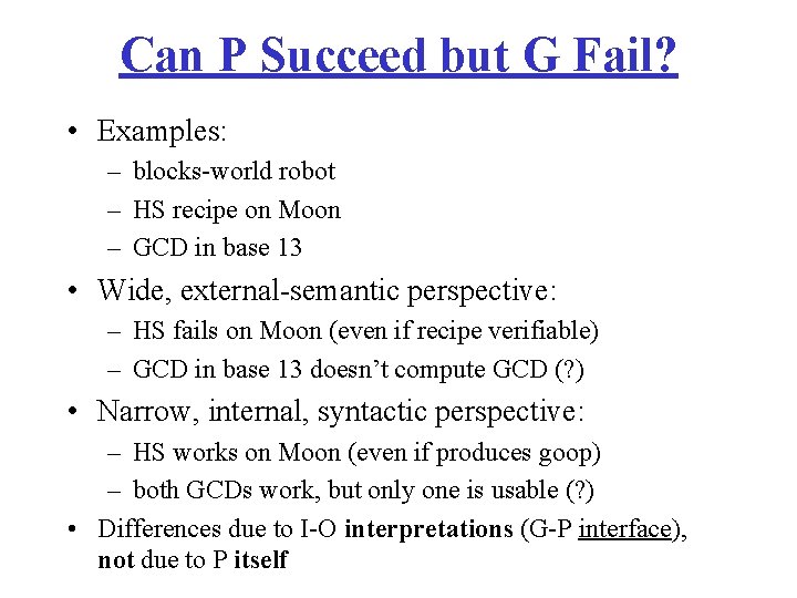 Can P Succeed but G Fail? • Examples: – blocks-world robot – HS recipe