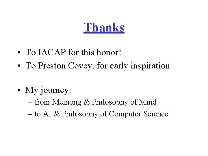 Thanks • To IACAP for this honor! • To Preston Covey, for early inspiration