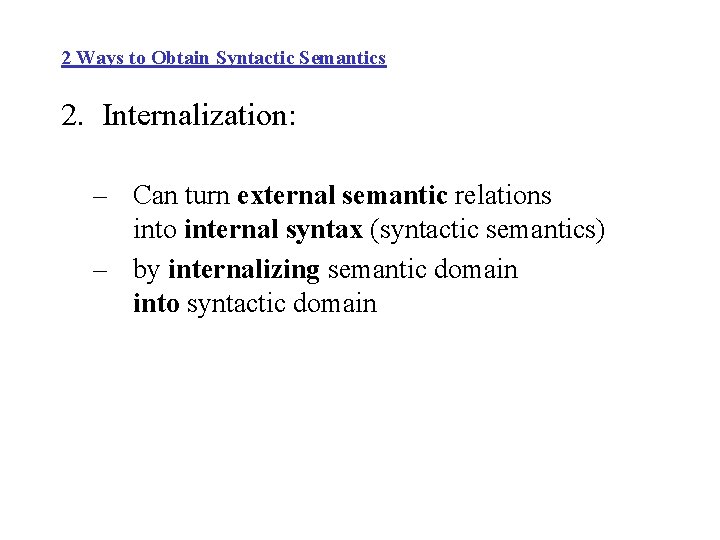 2 Ways to Obtain Syntactic Semantics 2. Internalization: – Can turn external semantic relations