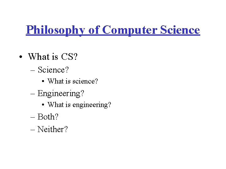 Philosophy of Computer Science • What is CS? – Science? • What is science?