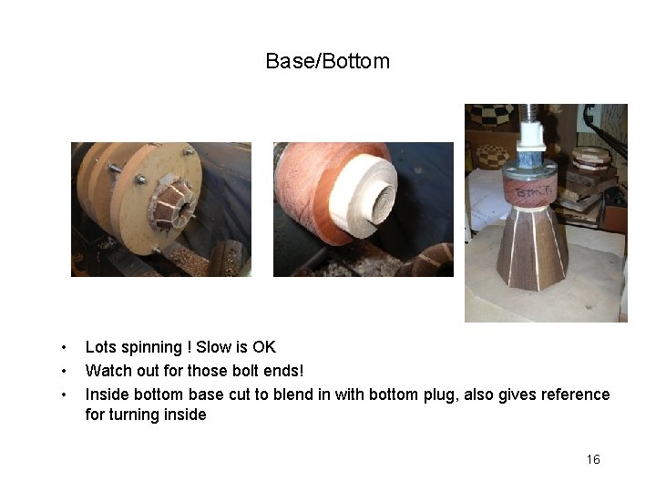 Base/Bottom • • • Lots spinning ! Slow is OK Watch out for those