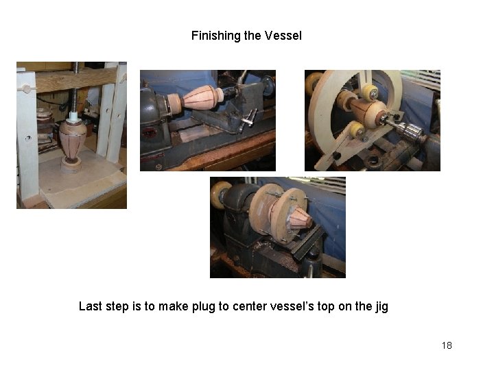 Finishing the Vessel Last step is to make plug to center vessel’s top on