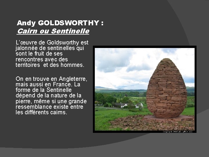 Andy GOLDSWORTHY : Cairn ou Sentinelle L’œuvre de Goldsworthy est jalonnée de sentinelles qui