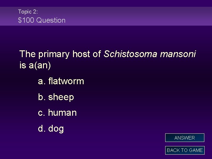 Topic 2: $100 Question The primary host of Schistosoma mansoni is a(an) a. flatworm