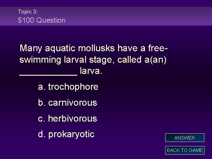 Topic 3: $100 Question Many aquatic mollusks have a freeswimming larval stage, called a(an)