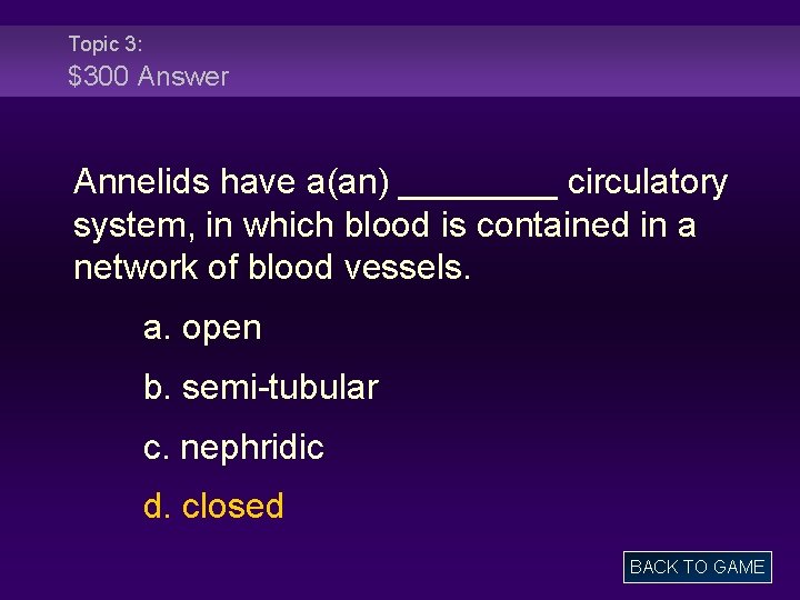 Topic 3: $300 Answer Annelids have a(an) ____ circulatory system, in which blood is