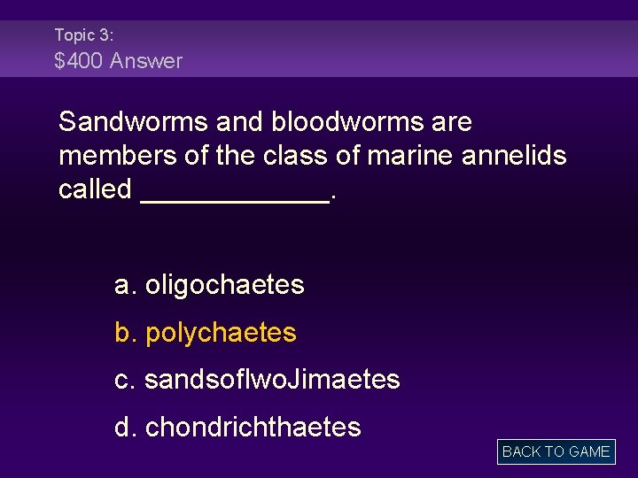 Topic 3: $400 Answer Sandworms and bloodworms are members of the class of marine