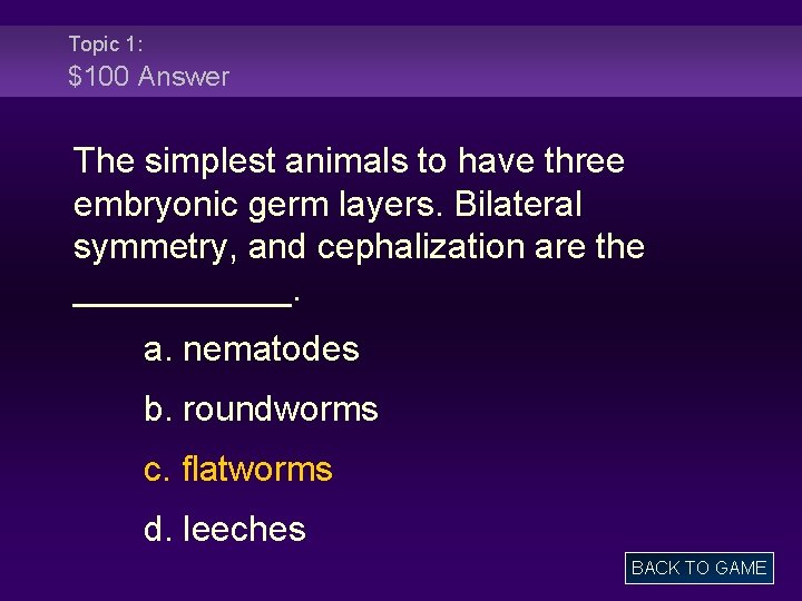 Topic 1: $100 Answer The simplest animals to have three embryonic germ layers. Bilateral