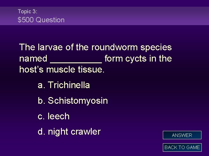 Topic 3: $500 Question The larvae of the roundworm species named _____ form cycts