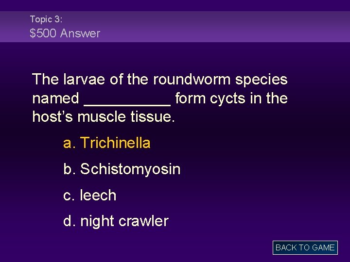 Topic 3: $500 Answer The larvae of the roundworm species named _____ form cycts