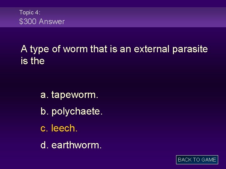Topic 4: $300 Answer A type of worm that is an external parasite is