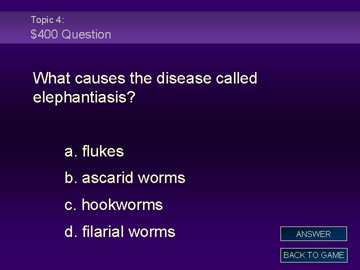 Topic 4: $400 Question What causes the disease called elephantiasis? a. flukes b. ascarid