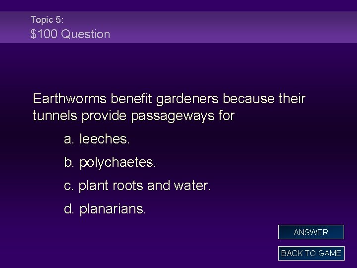 Topic 5: $100 Question Earthworms benefit gardeners because their tunnels provide passageways for a.