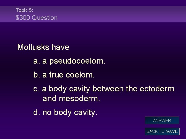 Topic 5: $300 Question Mollusks have a. a pseudocoelom. b. a true coelom. c.