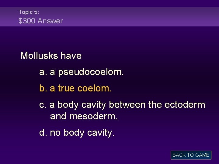 Topic 5: $300 Answer Mollusks have a. a pseudocoelom. b. a true coelom. c.