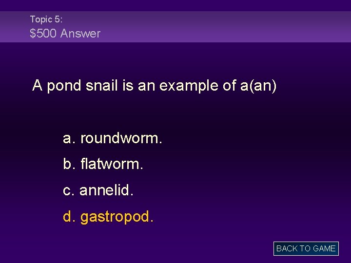 Topic 5: $500 Answer A pond snail is an example of a(an) a. roundworm.