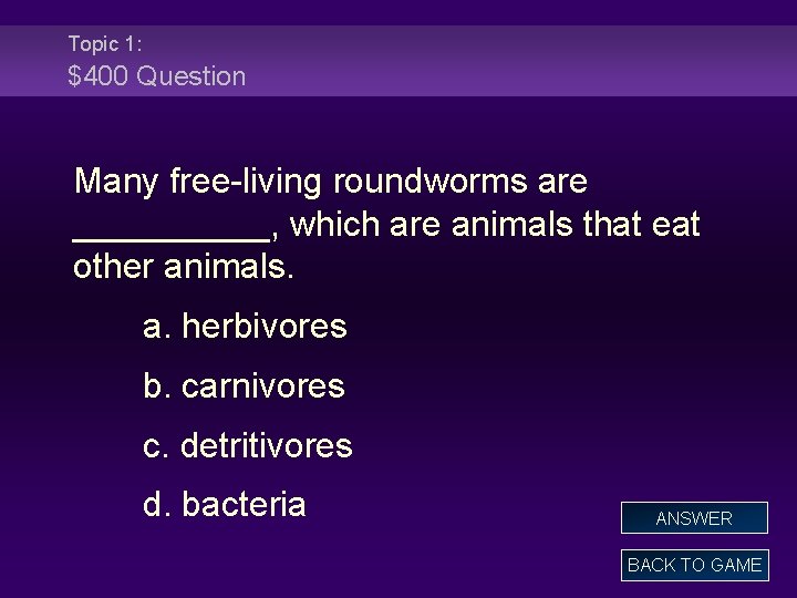 Topic 1: $400 Question Many free-living roundworms are _____, which are animals that eat