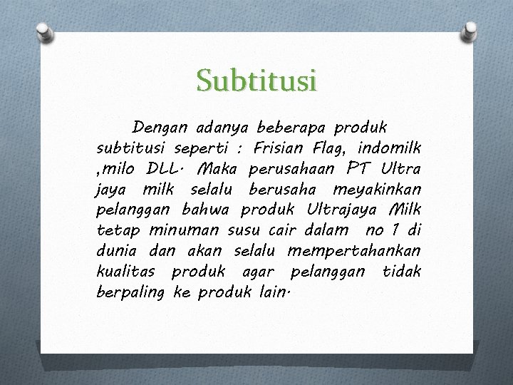 Subtitusi Dengan adanya beberapa produk subtitusi seperti : Frisian Flag, indomilk , milo DLL.