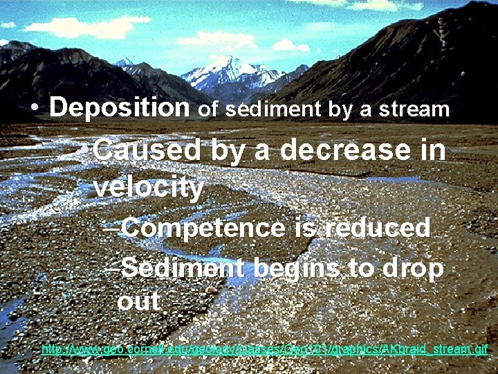  • Deposition of sediment by a stream • Caused by a decrease in