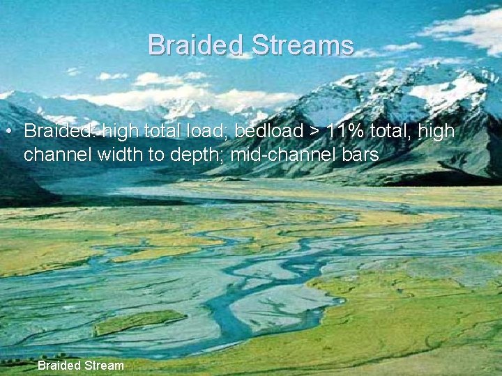 Braided Streams • Braided: high total load; bedload > 11% total, high channel width