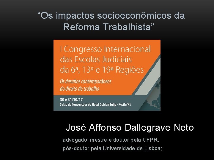 “Os impactos socioeconômicos da Reforma Trabalhista” José Affonso Dallegrave Neto advogado; mestre e doutor