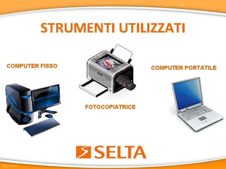 STRUMENTI UTILIZZATI COMPUTER FISSO COMPUTER PORTATILE FOTOCOPIATRICE 