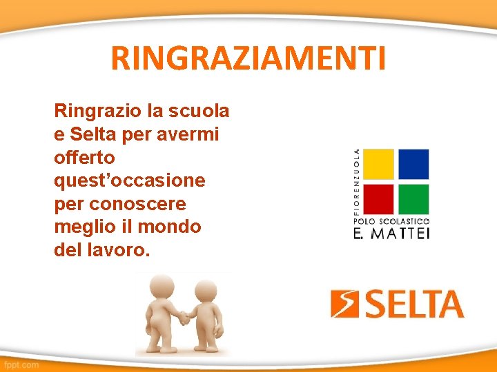 RINGRAZIAMENTI Ringrazio la scuola e Selta per avermi offerto quest’occasione per conoscere meglio il