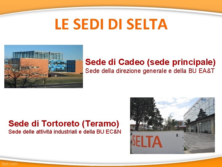 LE SEDI DI SELTA Sede di Cadeo (sede principale) Sede della direzione generale e