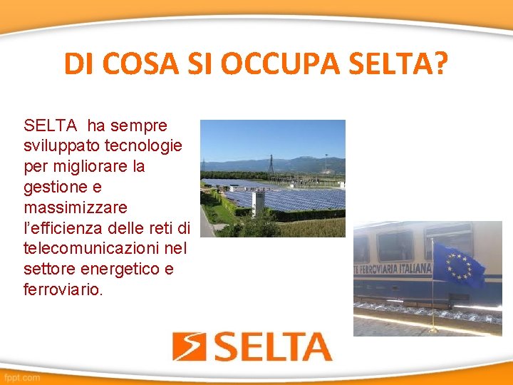 DI COSA SI OCCUPA SELTA? SELTA ha sempre sviluppato tecnologie per migliorare la gestione
