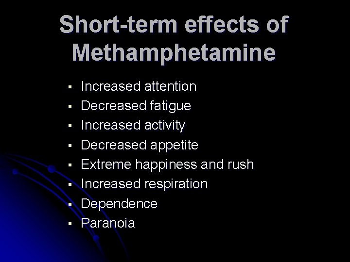 Short-term effects of Methamphetamine § § § § Increased attention Decreased fatigue Increased activity