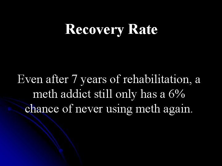 Recovery Rate Even after 7 years of rehabilitation, a meth addict still only has