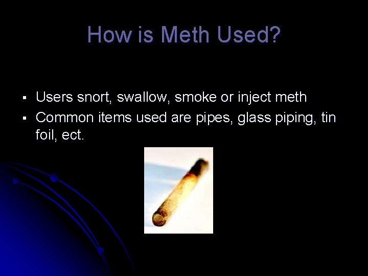 How is Meth Used? § § Users snort, swallow, smoke or inject meth Common