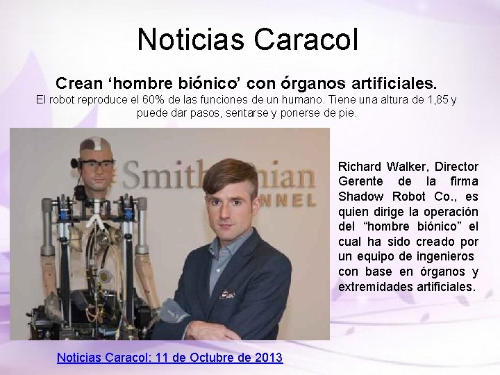 Noticias Caracol Crean ‘hombre biónico’ con órganos artificiales. El robot reproduce el 60% de