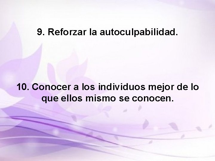 9. Reforzar la autoculpabilidad. 10. Conocer a los individuos mejor de lo que ellos