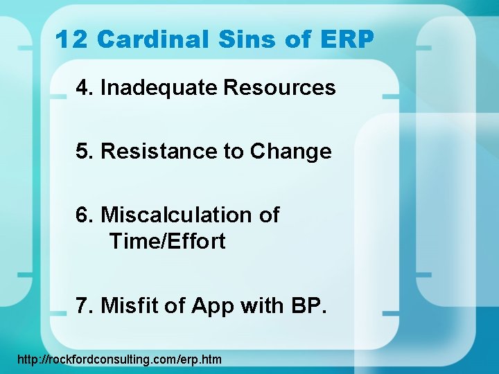 12 Cardinal Sins of ERP 4. Inadequate Resources 5. Resistance to Change 6. Miscalculation