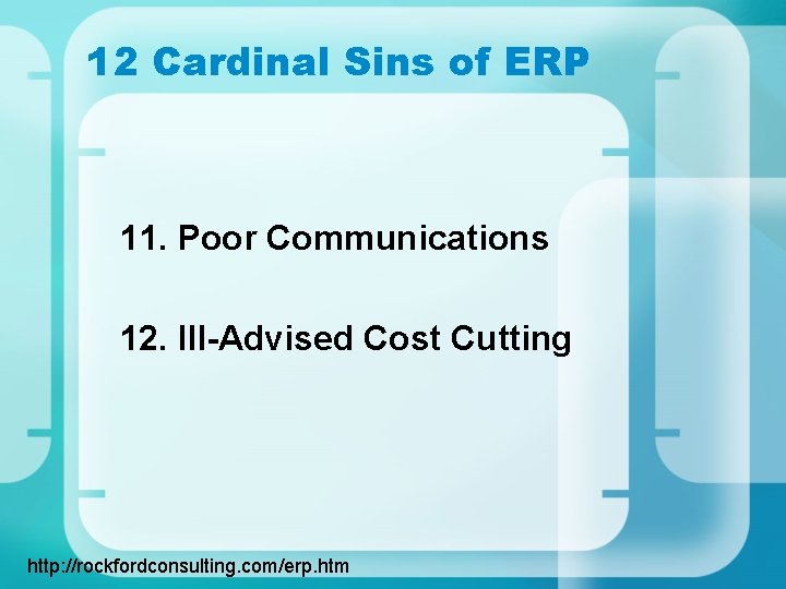 12 Cardinal Sins of ERP 11. Poor Communications 12. Ill-Advised Cost Cutting http: //rockfordconsulting.