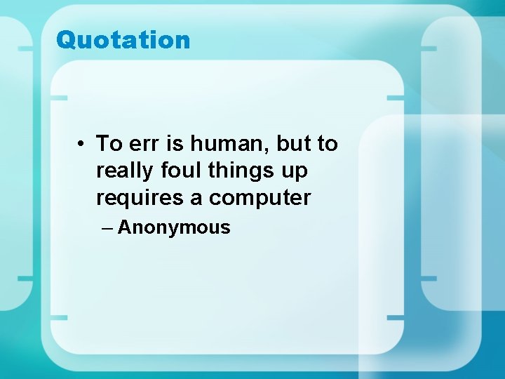 Quotation • To err is human, but to really foul things up requires a