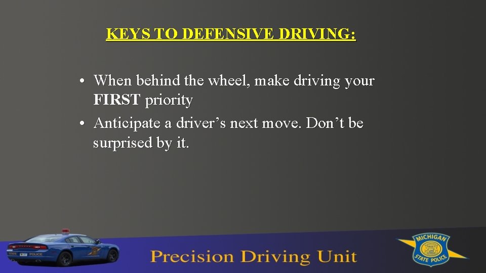 KEYS TO DEFENSIVE DRIVING: • When behind the wheel, make driving your FIRST priority KEYS TO DEFENSIVE DRIVING: • When behind the wheel, make driving your FIRST priority