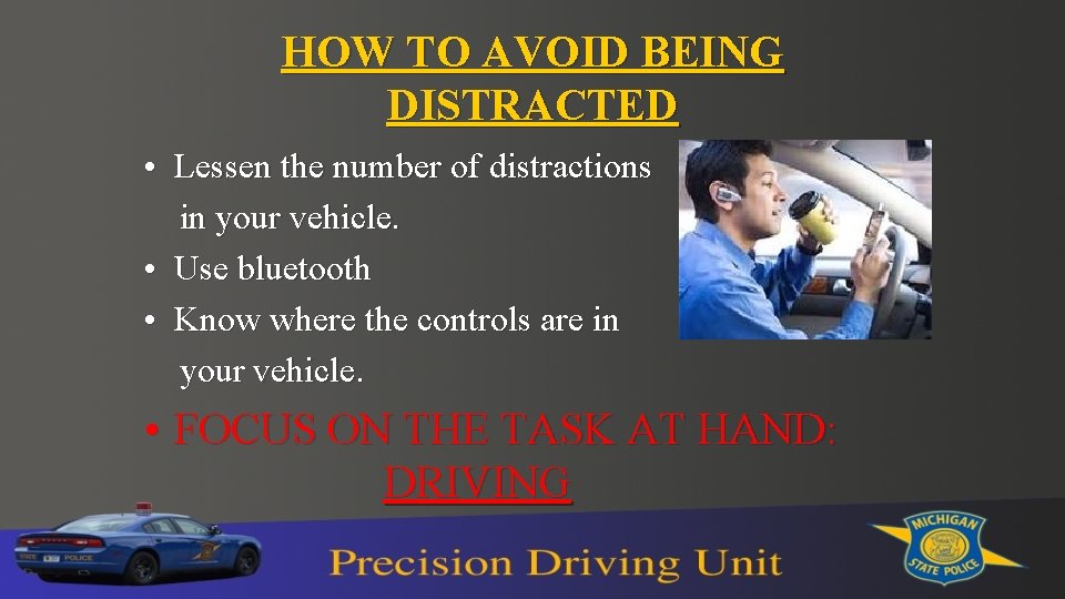 HOW TO AVOID BEING DISTRACTED • Lessen the number of distractions in your vehicle. HOW TO AVOID BEING DISTRACTED • Lessen the number of distractions in your vehicle.