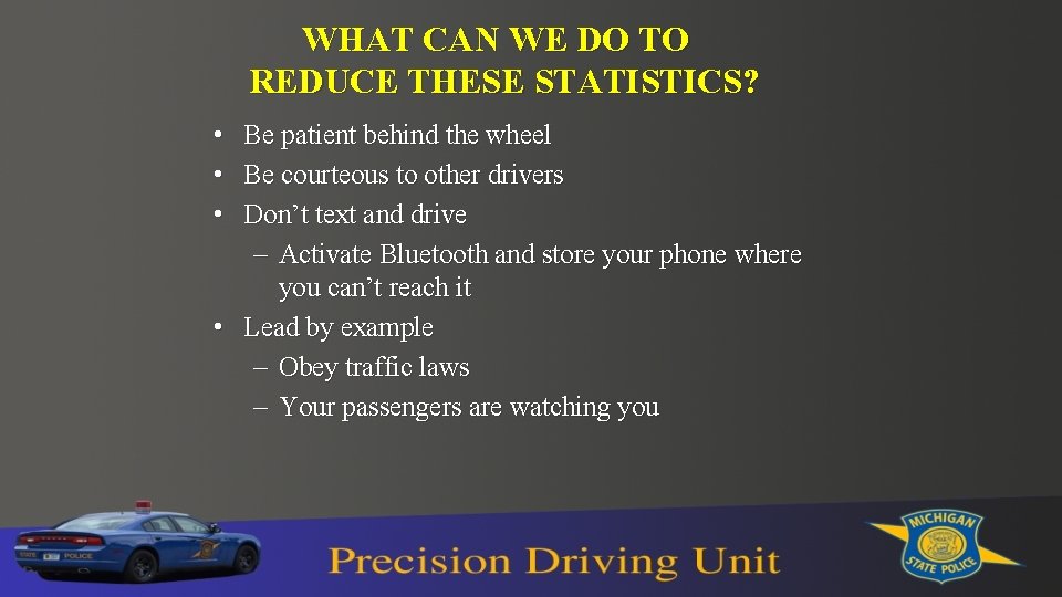 WHAT CAN WE DO TO REDUCE THESE STATISTICS? • Be patient behind the wheel