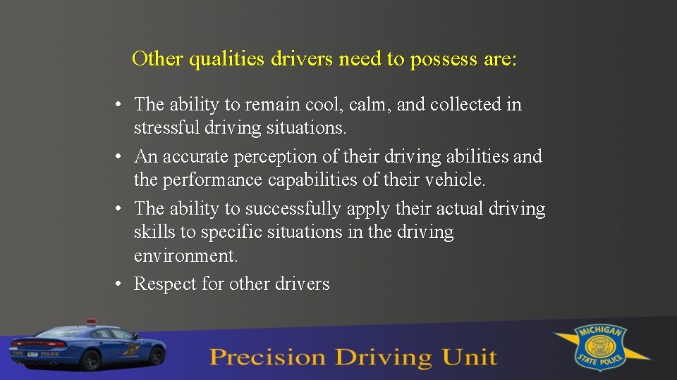 Other qualities drivers need to possess are: • The ability to remain cool, calm,