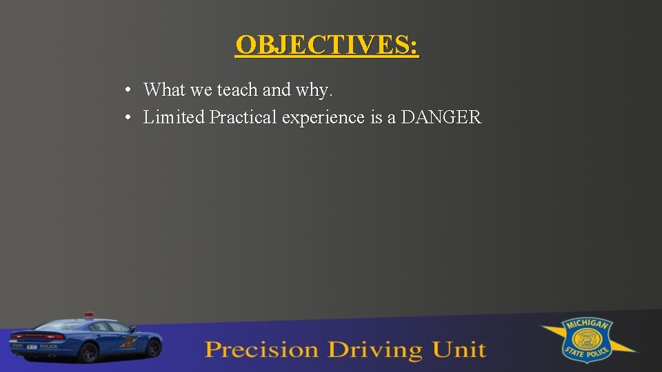 OBJECTIVES: • What we teach and why. • Limited Practical experience is a DANGER OBJECTIVES: • What we teach and why. • Limited Practical experience is a DANGER