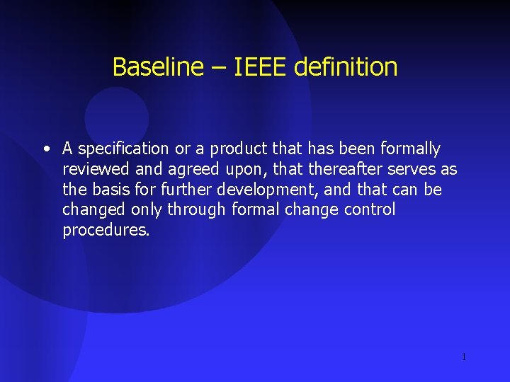 Baseline – IEEE definition • A specification or a product that has been formally