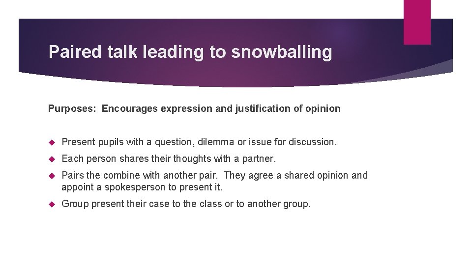 Paired talk leading to snowballing Purposes: Encourages expression and justification of opinion Present pupils