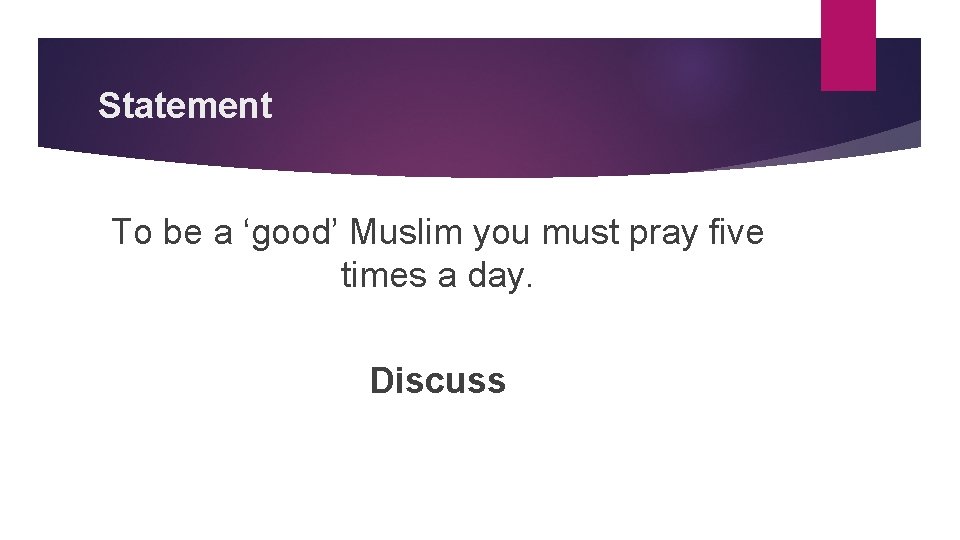 Statement To be a ‘good’ Muslim you must pray five times a day. Discuss