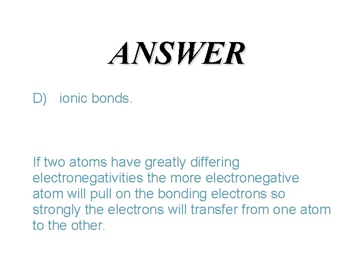 ANSWER D) ionic bonds. If two atoms have greatly differing electronegativities the more electronegative