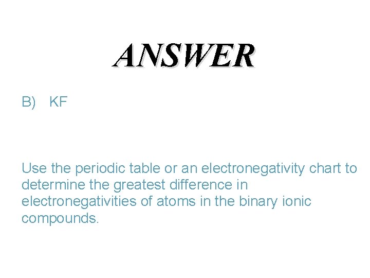 ANSWER B) KF Use the periodic table or an electronegativity chart to determine the