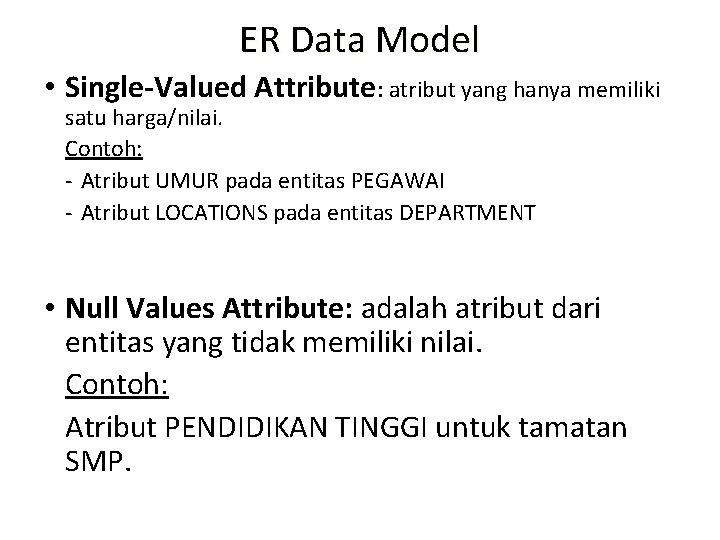 ER Data Model • Single-Valued Attribute: atribut yang hanya memiliki satu harga/nilai. Contoh: -