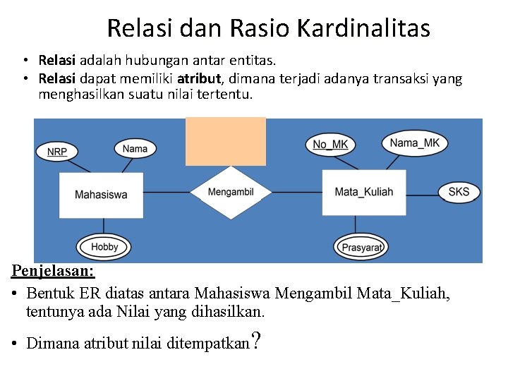 Relasi dan Rasio Kardinalitas • Relasi adalah hubungan antar entitas. • Relasi dapat memiliki