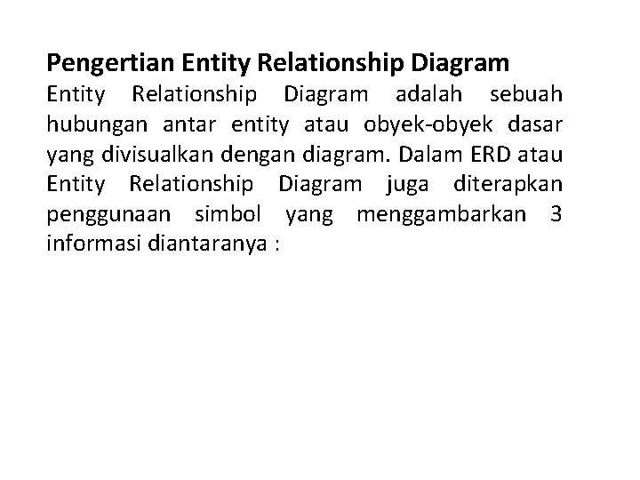 Pengertian Entity Relationship Diagram adalah sebuah hubungan antar entity atau obyek-obyek dasar yang divisualkan